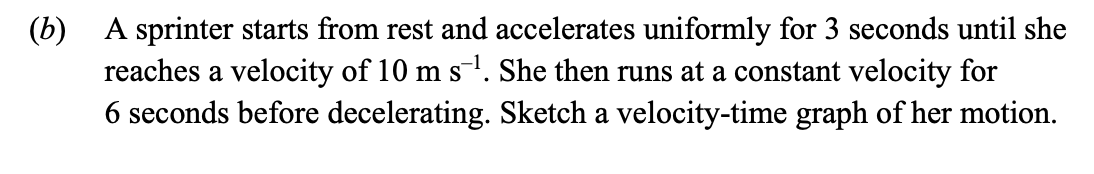 A-sprinter-starts-from-rest-and-accelerates-uniformly-for-3-seconds-until-she-reaches-a-velocity-of-10-m-s⁻¹-Leaving Cert Physics-Question b-2016.png