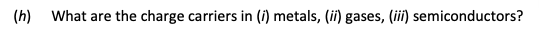 What-are-the-charge-carriers-in-(i)-metals,-(ii)-gases,-(iii)-semiconductors?-Leaving Cert Physics-Question (h)-2018.png