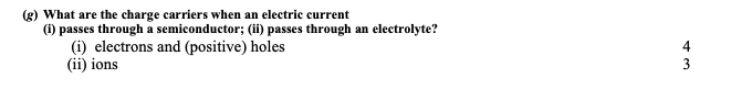 What-are-the-charge-carriers-when-an-electric-current-(i)-passes-through-a-semiconductor;-(ii)-passes-through-an-electrolyte?--(i)-electrons-and-(positive)-holes-(ii)-ions-Leaving Cert Physics-Question g-2008.png