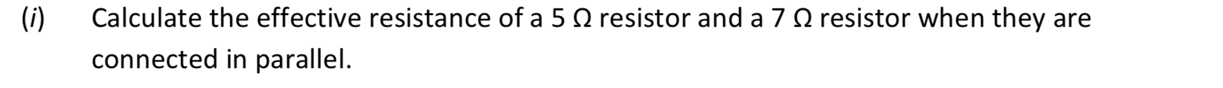 Calculate-the-effective-resistance-of-a-5-Ω-resistor-and-a-7-Ω-resistor-when-they-are-connected-in-parallel.-Leaving Cert Physics-Question (i)-2018.png