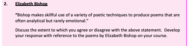 “Bishop-makes-skillful-use-of-a-variety-of-poetic-techniques-to-produce-poems-that-are-often-analytical-but-rarely-emotional.”--Discuss-the-extent-to-which-you-agree-or-disagree-with-the-above-statement-Leaving Cert English-Question 2-2019.png