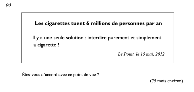 Les-cigarettes-tuent-6-millions-de-personnes-par-an--Il-y-a-une-seule-solution-:-interdire-purement-et-simplement-la-cigarette-!--Le-Point,-le-15-mai,-2012--Êtes-vous-d’accord-avec-ce-point-de-vue-?-(75-mots-environ)-Leaving Cert French-Question (a)-2014.png