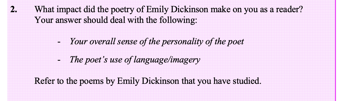 What-impact-did-the-poetry-of-Emily-Dickinson-make-on-you-as-a-reader?-Your-answer-should-deal-with-the-following:----Your-overall-sense-of-the-personality-of-the-poet---The-poet's-use-of-language/imager--Refer-to-the-poems-by-Emily-Dickinson-that-you-have-studied.-Leaving Cert English-Question 2-2005.png