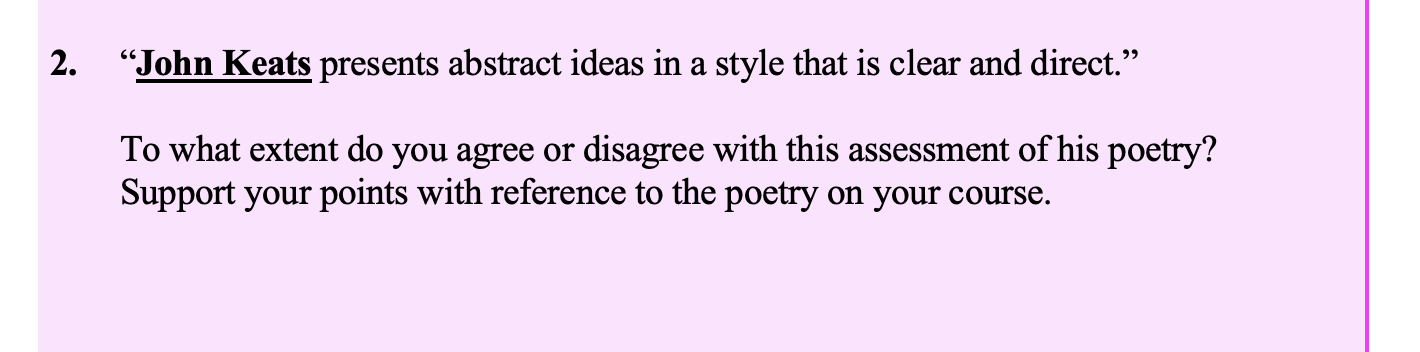 "John-Keats-presents-abstract-ideas-in-a-style-that-is-clear-and-direct."--To-what-extent-do-you-agree-or-disagree-with-this-assessment-of-his-poetry?-Support-your-points-with-reference-to-the-poetry-on-your-course.-Leaving Cert English-Question 2-2009.png
