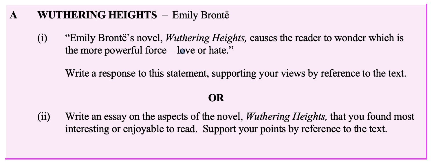 “Emily-Brontë’s-novel,-Wuthering-Heights,-causes-the-reader-to-wonder-which-is-the-more-powerful-force-–-love-or-hate.”--Write-a-response-to-this-statement,-supporting-your-views-by-reference-to-the-text.-Leaving Cert English-Question A(i)-2004.png