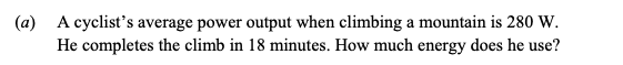 A-cyclist’s-average-power-output-when-climbing-a-mountain-is-280-W-Leaving Cert Physics-Question (a)-2016.png