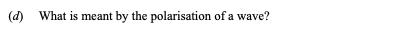 What-is-meant-by-the-polarisation-of-a-wave?--Leaving Cert Physics-Question d-2016.png