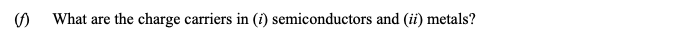 What-are-the-charge-carriers-in-(i)-semiconductors-and-(ii)-metals?--Leaving Cert Physics-Question (f)-2014.png