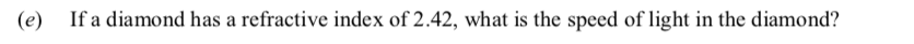 If-a-diamond-has-a-refractive-index-of-2.42,-what-is-the-speed-of-light-in-the-diamond?-Leaving Cert Physics-Question e-2013.png