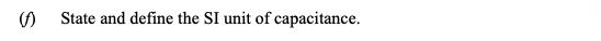 State-and-define-the-SI-unit-of-capacitance.---Leaving Cert Physics-Question 1(f)-2016.png