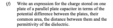 Write-an-expression-for-the-charge-stored-on-one-plate-of-a-parallel-plate-capacitor-in-terms-of-the-potential-difference-between-the-plates,-their-common-area,-the-distance-between-them-and-the-permittivity-of-the-dielectric.-Leaving Cert Physics-Question f-2015.png