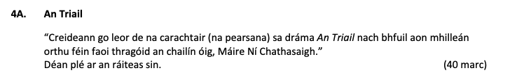 “Creidann-go-leor-de-na-carachtair-(na-pearsana)-sa-dráma-An-Triail-nach-bhfuil-aon-mhoilléan-orthu-féin-faoi-thraigíodh-an-chailín-óig,-Máire-Ní-Chathasaigh.”-Déan-plé-ar-an-ráiteas-sin.-Leaving Cert Irish-Question 4A-2019.png