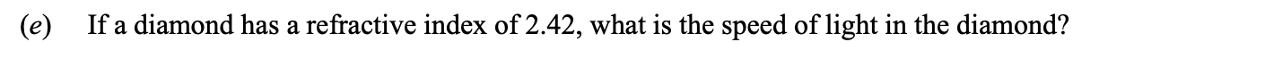 If-a-diamond-has-a-refractive-index-of-2.42,-what-is-the-speed-of-light-in-the-diamond?-Leaving Cert Physics-Question (e)-2013.png