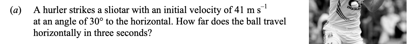 A-hurler-strikes-a-sliotar-with-an-initial-velocity-of-41-m-s⁻¹-at-an-angle-of-30°-to-the-horizontal-Leaving Cert Physics-Question a-2015.png