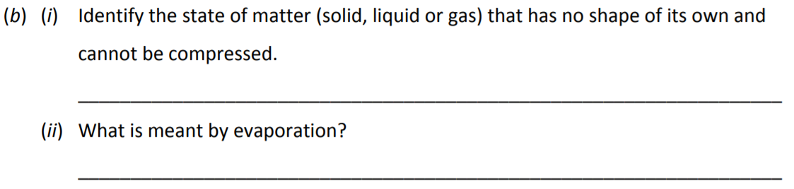 Identify-the-state-of-matter-(solid,-liquid-or-gas)-that-has-no-shape-of-its-own-and-cannot-be-compressed-Junior Cycle Science-Question b-2017.png