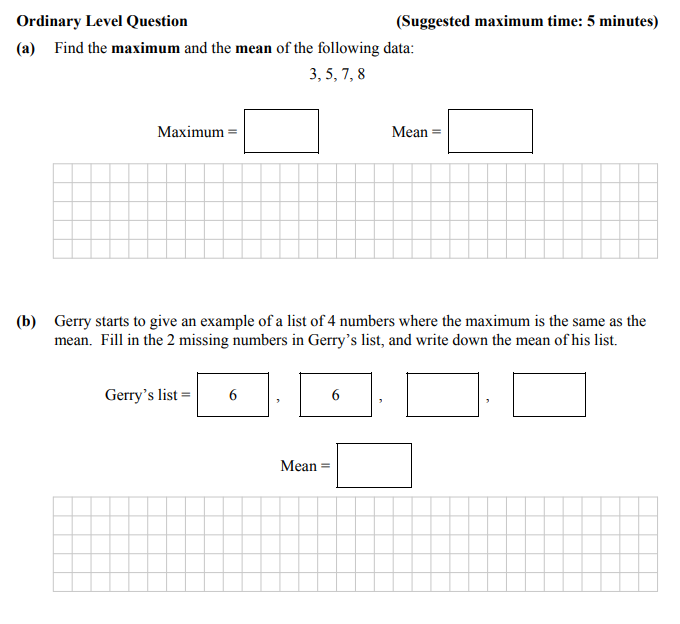 Find-the-maximum-and-the-mean-of-the-following-data:--3,-5,-7,-8--Maximum-=---Mean-=---Gerry-starts-to-give-an-example-of-a-list-of-4-numbers-where-the-maximum-is-the-same-as-the-mean-Junior Cycle Mathematics-Question 1-2015.png