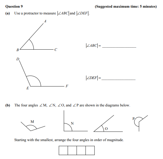 Use-a-protractor-to-measure-\(|ABC|\)-and-\(|DEF|\).\n\n\(|ABC|-=-\underline{\hspace{2cm}}\n\n\(|DEF|-=-\underline{\hspace{2cm}}\n\nThe-four-angles-\(\angle-M,-\angle-N,-\angle-O,\)-and-\angle-P\)-are-shown-in-the-diagrams-below.\n\nStarting-with-the-smallest,-arrange-the-four-angles-in-order-of-magnitude.-Junior Cycle Mathematics-Question 9-2014.png