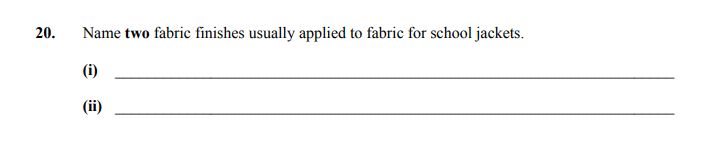 Name-two-fabric-finishes-usually-applied-to-fabric-for-school-jackets-Junior Cycle Home Economics-Question 20-2013.png
