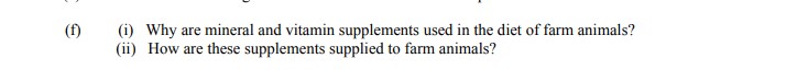 f)---(i)-Why-are-mineral-and-vitamin-supplements-used-in-the-diet-of-farm-animals?---(ii)-How-are-these-supplements-supplied-to-farm-animals?-Leaving Cert Agricultural Science-Question f-2008.png