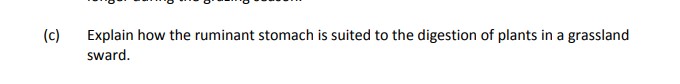Explain-how-the-ruminant-stomach-is-suited-to-the-digestion-of-plants-in-a-grassland-sward.-Leaving Cert Agricultural Science-Question c-2017.png
