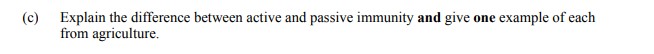 Explain-the-difference-between-active-and-passive-immunity-and-give-one-example-of-each-from-agriculture.-Leaving Cert Agricultural Science-Question c-2011.png