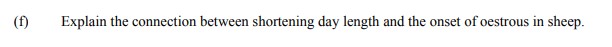 Explain-the-connection-between-shortening-day-length-and-the-onset-of-oestrous-in-sheep.-Leaving Cert Agricultural Science-Question (f)-2009.png