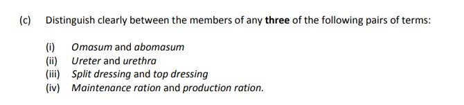 Distinguish-clearly-between-the-members-of-any-three-of-the-following-pairs-of-terms:--(i)-Omasum-and-abomasum---(ii)-Ureter-and-urethra---(iii)-Split-dressing-and-top-dressing---(iv)-Maintenance-ration-and-production-ration.-Leaving Cert Agricultural Science-Question c-2019.png
