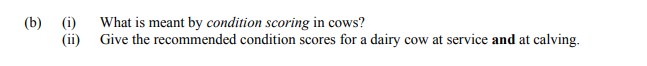 What-is-meant-by-condition-scoring-in-cows?---Give-the-recommended-condition-scores-for-a-dairy-cow-at-service-and-at-calving.-Leaving Cert Agricultural Science-Question b-2011.png