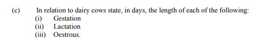 In-relation-to-dairy-cows-state,-in-days,-the-length-of-each-of-the-following:--(i)-Gestation-(ii)-Lactation-(iii)-Oestrous.-Leaving Cert Agricultural Science-Question c-2006.png