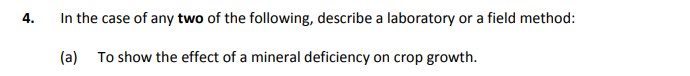 In-the-case-of-any-two-of-the-following,-describe-a-laboratory-or-a-field-method:--(a)-To-show-the-effect-of-a-mineral-deficiency-on-crop-growth.-Leaving Cert Agricultural Science-Question 4-2019.png