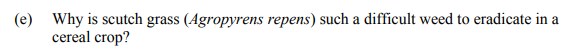 Why-is-scutch-grass-(Agropyren-repens)-such-a-difficult-weed-to-eradicate-in-a-cereal-crop?-Leaving Cert Agricultural Science-Question e-2016.png