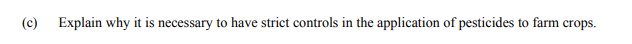Explain-why-it-is-necessary-to-have-strict-controls-in-the-application-of-pesticides-to-farm-crops.-Leaving Cert Agricultural Science-Question c-2015.png