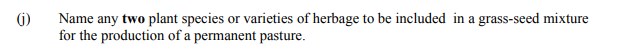 Name-any-two-plant-species-or-varieties-of-herbage-to-be-included-in-a-grass-seed-mixture-for-the-production-of-a-permanent-pasture.-Leaving Cert Agricultural Science-Question 1(i)-2009.png