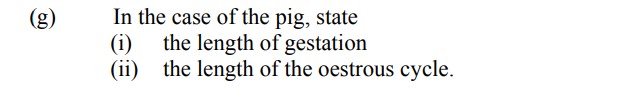 In-the-case-of-the-pig,-state-(i)-the-length-of-gestation-(ii)-the-length-of-the-oestrous-cycle.-Leaving Cert Agricultural Science-Question g-2006.png