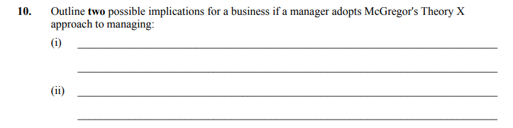 Outline-two-possible-implications-for-a-business-if-a-manager-adopts-McGregor's-Theory-X-approach-to-managing:--(i)---(ii)---Leaving Cert Business-Question 10-2013.png