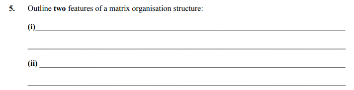 Outline-two-features-of-a-matrix-organisation-structure:--(i)_________________________________________________________________--(ii)_________________________________________________________________-Leaving Cert Business-Question 5-2012.png
