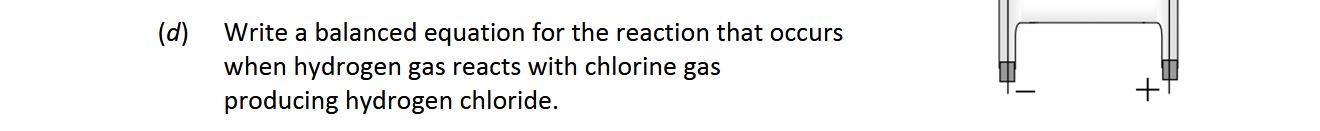 Write-a-balanced-equation-for-the-reaction-that-occurs-when-hydrogen-gas-reacts-with-chlorine-gas-producing-hydrogen-chloride.-Leaving Cert Chemistry-Question 4(d)-2018.png
