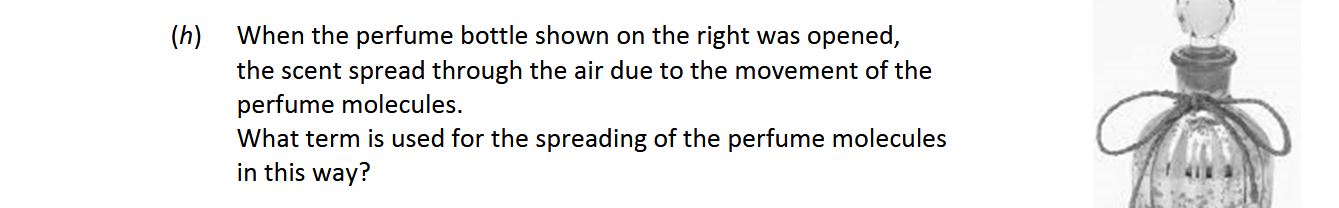 When-the-perfume-bottle-shown-on-the-right-was-opened,-the-scent-spread-through-the-air-due-to-the-movement-of-the-perfume-molecules-Leaving Cert Chemistry-Question h-2017.png