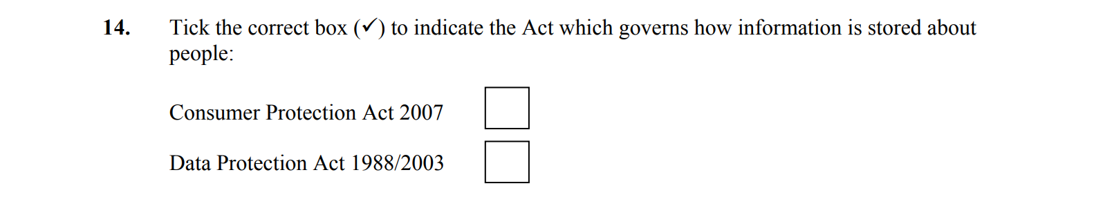 Tick-the-correct-box-(✓)-to-indicate-the-Act-which-governs-how-information-is-stored-about-people:--Consumer-Protection-Act-2007--Data-Protection-Act-1988/2003-Leaving Cert Business-Question 14-2015.png