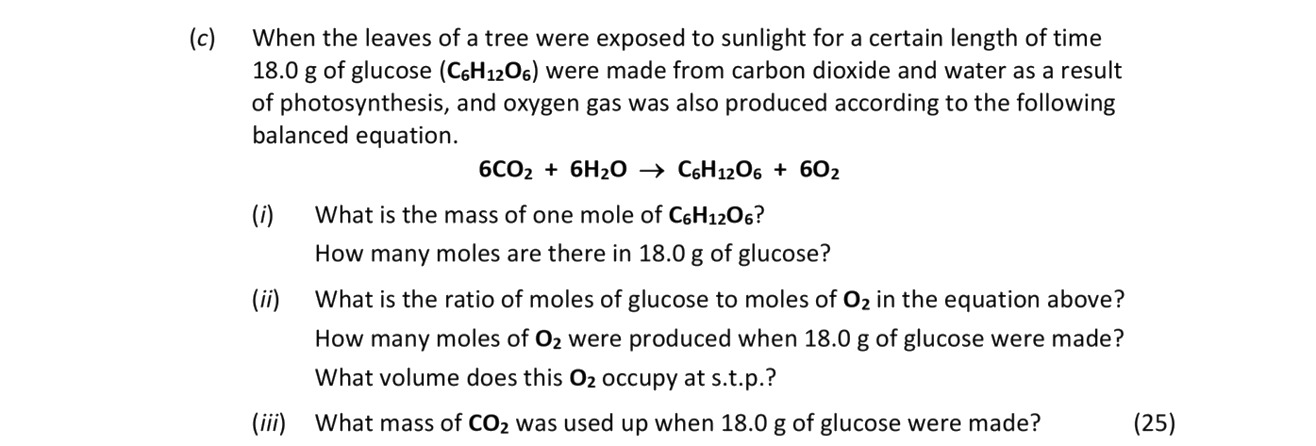 When-the-leaves-of-a-tree-were-exposed-to-sunlight-for-a-certain-length-of-time-18.0-g-of-glucose-(C₆H₁₂O₆)-were-made-from-carbon-dioxide-and-water-as-a-result-of-photosynthesis,-and-oxygen-gas-was-also-produced-according-to-the-following-balanced-equation-Leaving Cert Chemistry-Question c-2020.png