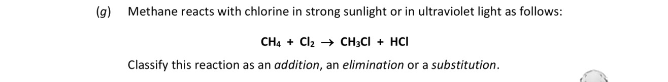 Methane-reacts-with-chlorine-in-strong-sunlight-or-in-ultraviolet-light-as-follows:--$$\text{CH}_4-+-\text{Cl}_2-\rightarrow-\text{CH}_3\text{Cl}-+-\text{HCl}$$--Classify-this-reaction-as-an-addition,-an-elimination-or-a-substitution.-Leaving Cert Chemistry-Question g-2017.png