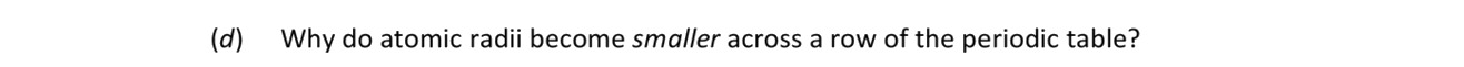 Why-do-atomic-radii-become-smaller-across-a-row-of-the-periodic-table?-Leaving Cert Chemistry-Question d-2017.png