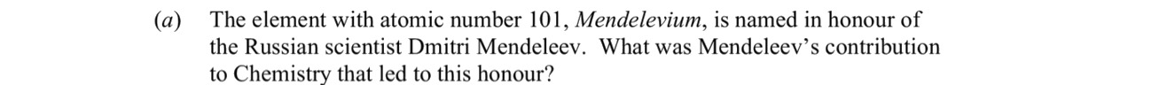 The-element-with-atomic-number-101,-Mendeléyevium,-is-named-in-honour-of-the-Russian-scientist-Dmitri-Mendeleev-Leaving Cert Chemistry-Question 1(a)-2015.png