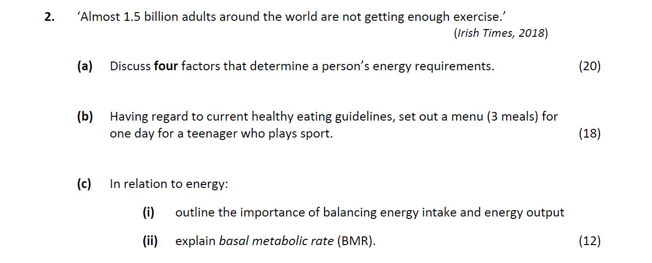 'Almost-1.5-billion-adults-around-the-world-are-not-getting-enough-exercise.'-(Irish-Times,-2018)--a)-Discuss-four-factors-that-determine-a-person’s-energy-requirements-Leaving Cert Home Economics-Question 2-2019.png