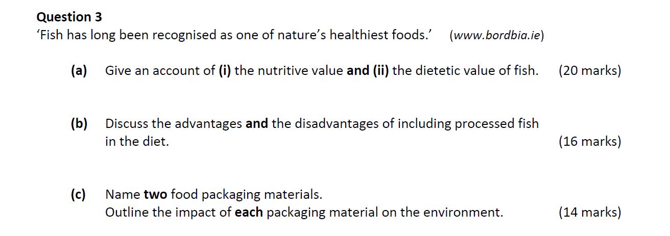 ‘Fish-has-long-been-recognised-as-one-of-nature’s-healthiest-foods.’-(www.bordbia.ie)--(a)-Give-an-account-of-(i)-the-nutritive-value-and-(ii)-the-dietetic-value-of-fish-Leaving Cert Home Economics-Question 3-2020.png
