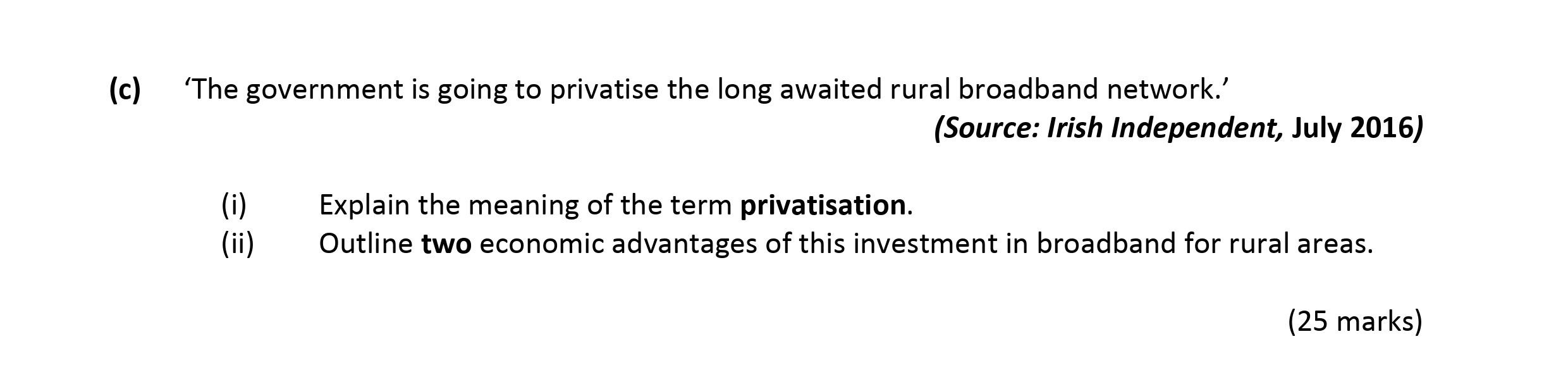 'The-government-is-going-to-privatise-the-long-awaited-rural-broadband-network.'---(Source:-Irish-Independent,-July-2016)----(i)-Explain-the-meaning-of-the-term-privatisation-Leaving Cert Economics-Question c-2017.png
