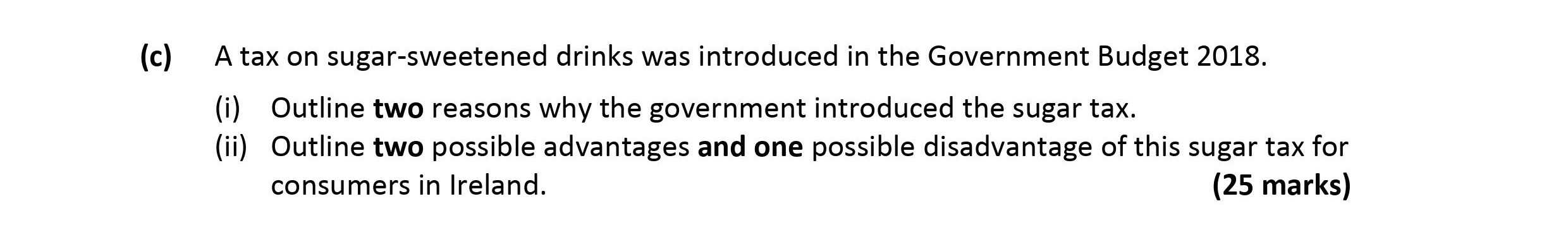 A-tax-on-sugar-sweetened-drinks-was-introduced-in-the-Government-Budget-2018-Leaving Cert Economics-Question c-2018.png