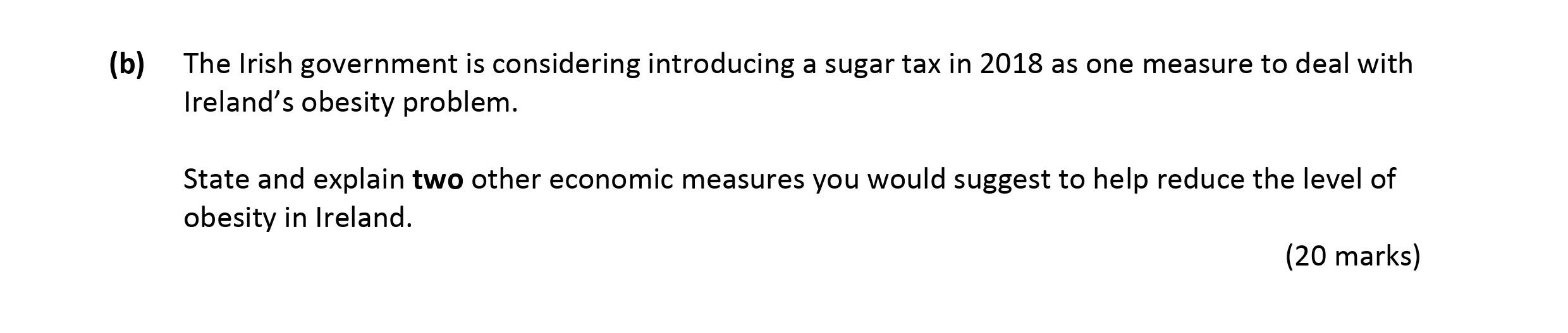 The-Irish-government-is-considering-introducing-a-sugar-tax-in-2018-as-one-measure-to-deal-with-Ireland's-obesity-problem-Leaving Cert Economics-Question b-2017.png
