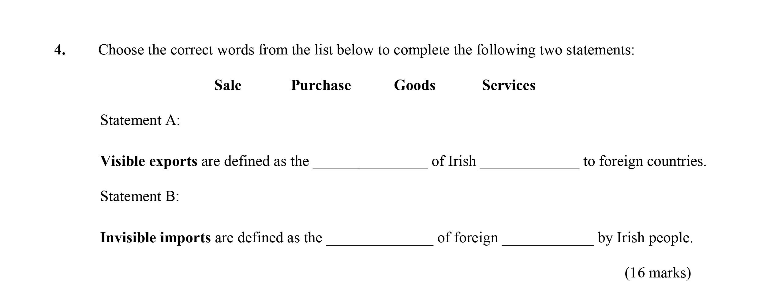 Choose-the-correct-words-from-the-list-below-to-complete-the-following-two-statements:--Statement-A:-Visible-exports-are-defined-as-the-__________-of-Irish-__________-to-foreign-countries-Leaving Cert Economics-Question 4-2015.png