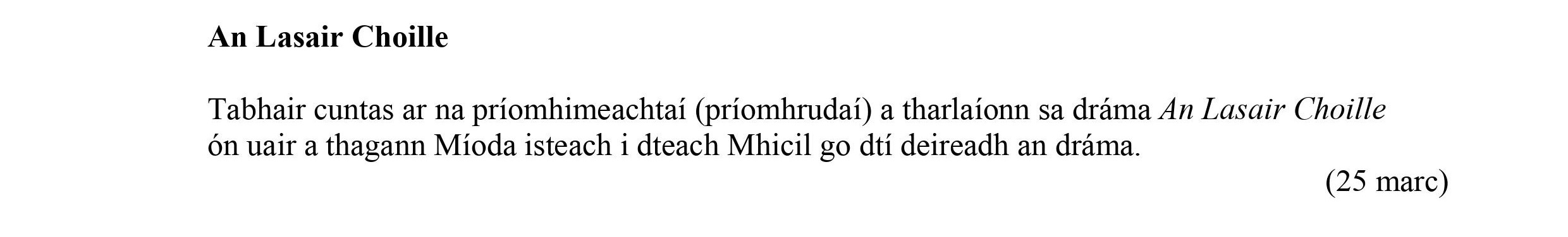 Tabhair-cuntas-ar-na-prionimhneachtaí-(príomhruida)-a-tharlaionn-sa-dráma-An-Lasair-Choille-ón-uair-a-thagann-Míoda-isteach-i-dteach-Mhíchíl-go-dtí-deireadh-an-drama.-Leaving Cert Irish-Question 1-2016.png